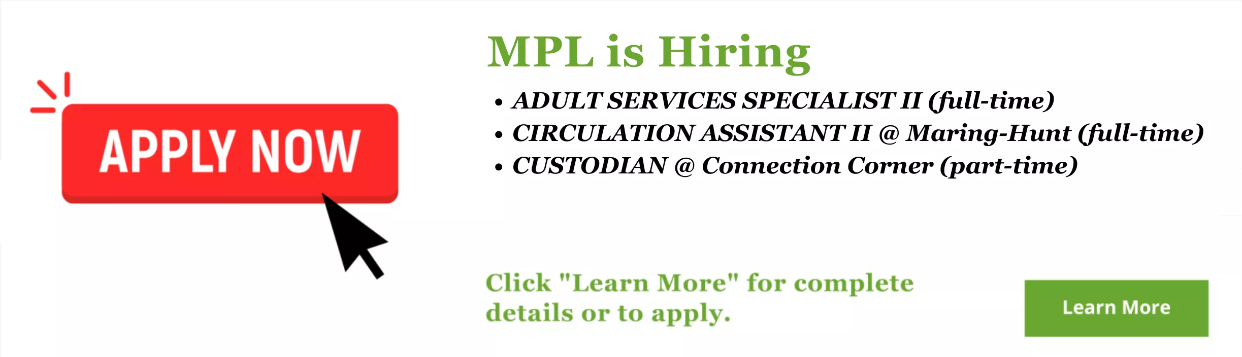 MPL is hiring the following positions -- Adult Services Specialist at Maring-Hunt, and two Custodial positions. Click this banner for more information.